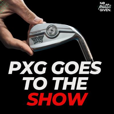 PXG FINALLY goes the PGA Show! | NoPuttsGiven 253