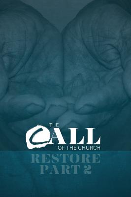 THE CALL OF THE CHURCH : RESTORE, PT. 2
