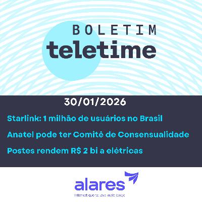 30/01/26 | Starlink: 1 milhão de usuários no Brasil  |Anatel pode ter Comitê de Consensualidade | Postes rendem R$ 2 bi a elétricas