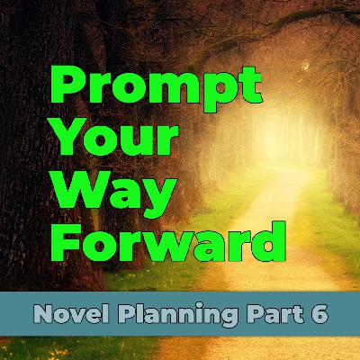 Episode 8: Novel Planning Part 6 – Prompt Your Way Forward