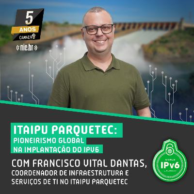 #67 - Itaipu Parquetec: Pioneirismo Global na Implantação do IPv6 com Francisco Vital Dantas