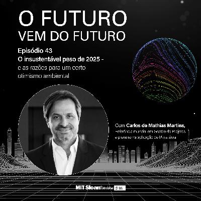 O Futuro vem do Futuro #43: ''O insustentável peso de 2025 – e as razões para um certo otimismo ambiental'', com Carlos de Mathias Martins, chairman da ACX Brasil .