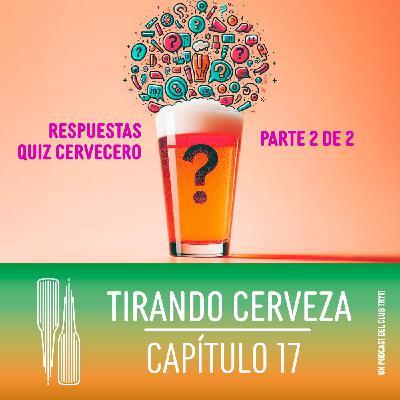 Tirando Cerveza - Cap 17 - Repasamos el Quiz Cervecero (Parte 2)