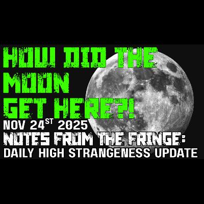 Where did the Moon come from?!| NOV 24th 2025 | Notes From the Fringe #7