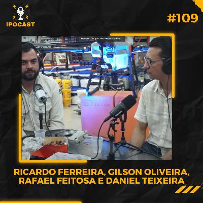RICARDO FERREIRA ,GILSON OLIVEIRA,RAFAEL FEITOSA E DANIEL TEIXEIRA - IPOCAST #109 RICARDO FERREIRA ,GILSON OLIVEIRA,RAFAEL FEITOSA E DANIEL TEIXEIRA - IPOCAST #109