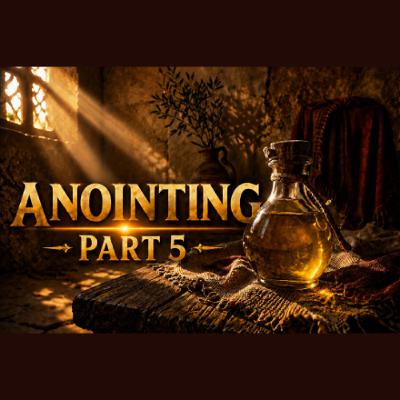 05-13-26 Anointing | Part 5