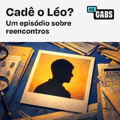 #77 Cadê o Léo? Um episódio sobre reencontros