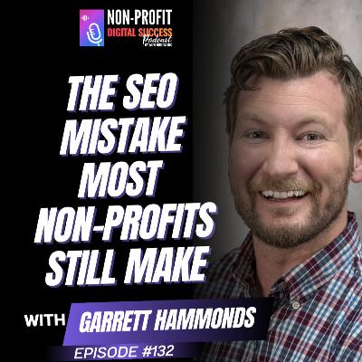 132 - The SEO Mistake Most Non-Profits Still Make with Garrett Hammonds