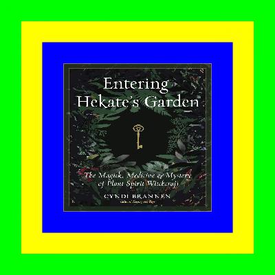 DOWNLOAD EBOOK PDF KINDLE Entering Hekate's Garden: The Magick, Medicine & Mystery of Plant Spirit Witchcraft {read online}