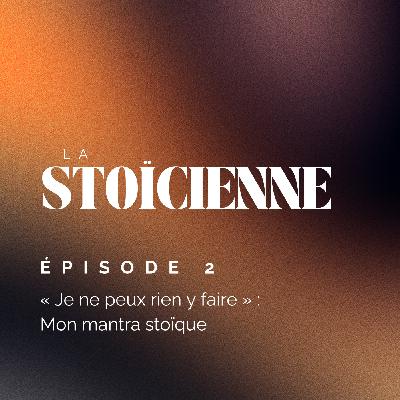 "Je ne peux rien y faire" : mon mantra stoïque "Je ne peux rien y faire" : mon mantra stoïque