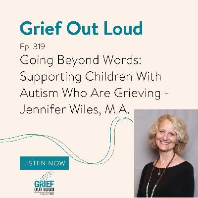 Going Beyond Words: Supporting Children With Autism Who Are Grieving - Jennifer Wiles, M.A., LMHC, BC-DMT, FT