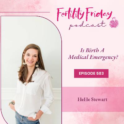 FFP 583 | Is Birth A Medical Emergency? | HeHe Stewart