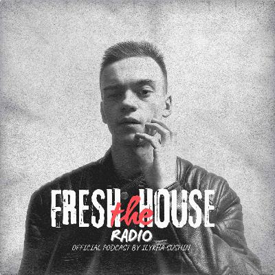 Fresh The House Radio by Ilykha Sushin #130