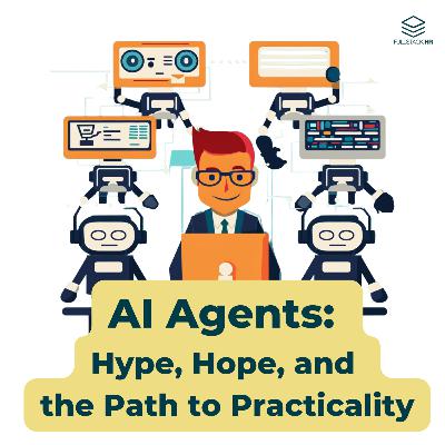 AI Agents: Hype, Hope, and the Path to Practicality