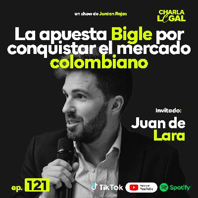 Ep. 121: La apuesta Bigle por conquistar el mercado colombiano - Juan de Lara Lazarich