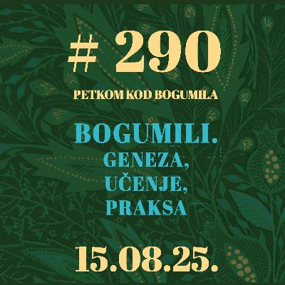 Bogumili. Geneza, učenje, praksa | Petkom kod bogumila #290 | 15.8.2025.