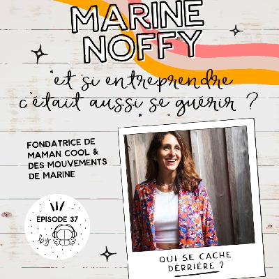 #37 - Marine Noffy “Et si entreprendre c’était aussi se guérir ? “ Marine Noffy (Maman Cool & Les Mouvements de marine)