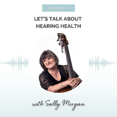 8. Let’s Talk About Hearing Health with Sally Morgan 8. Let’s Talk About Hearing Health with Sally Morgan