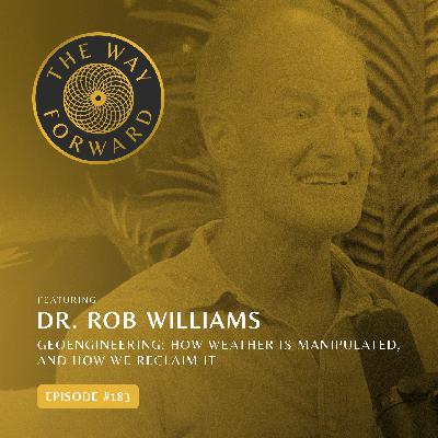 Ep 183: Geoengineering: How Weather Is Manipulated, And How We Reclaim It with Dr. Rob Williams