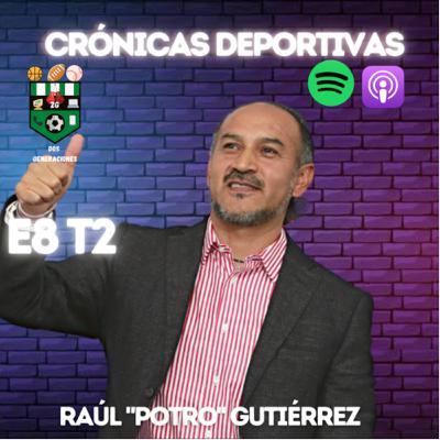 E8 T2 Entrevista con Raúl "Potro" Gutiérrez