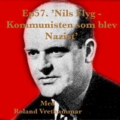 Ep57. 'Nils Flyg - Kommunisten Som Blev Nazist' Med Spionjägaren Roland Vrethammar