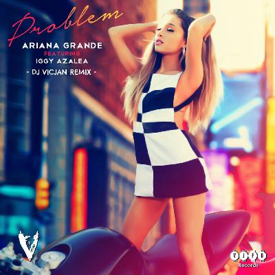 Ariana Grande - Problem (feat. Iggy Azalea) [DJ VICJAN Remix]