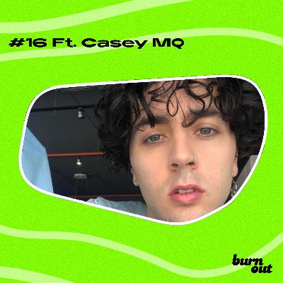 BURN OUT #016: FT. CASEY MQ BURN OUT #016: FT. CASEY MQ