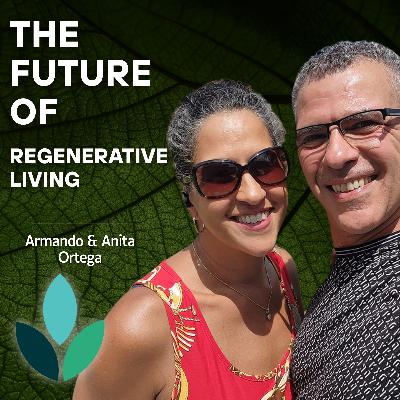 EP35: Armando & Anita Ortega - The Future Of Regenerative Living