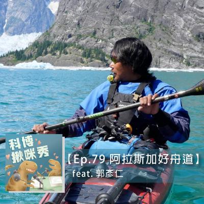 Ep.79 阿拉斯加好舟道 feat. 郭彥仁 aka 郭熊