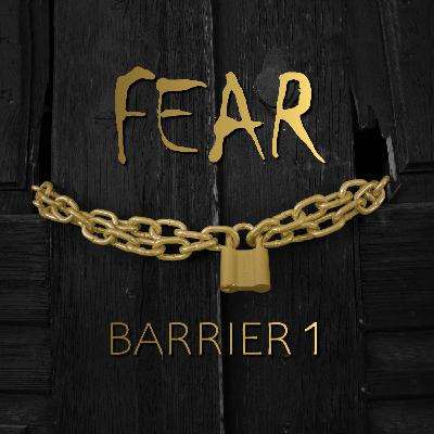 8 - Barrier One: Fear