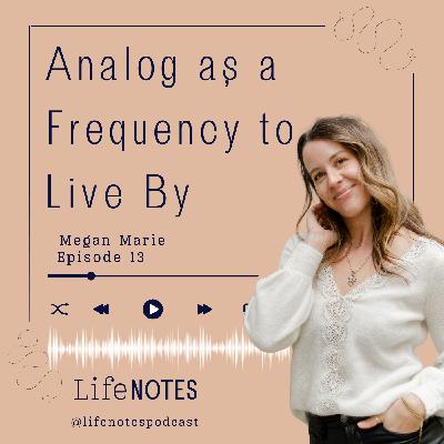 Ep. 13 Analog aș a Frequency to Live By