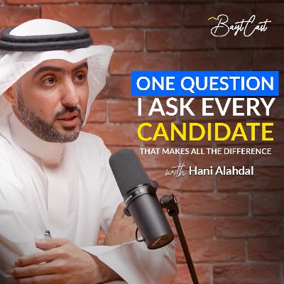 One Question I Ask Every Candidate (with Hani Alahdal)