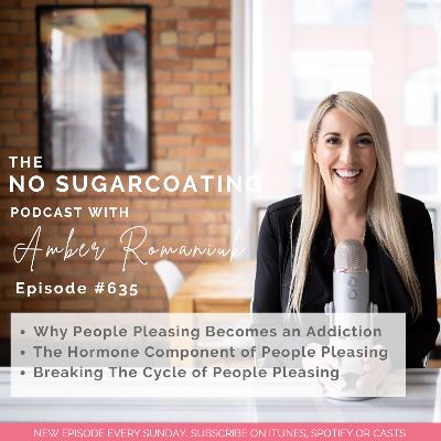 #635 Why People Pleasing becomes an Addiction, The Hormone Component of People Pleasing & Breaking The Cycle of People Pleasing #635 Why People Pleasing becomes an Addiction, The Hormone Component of People Pleasing & Breaking The Cycle of People Pleasing