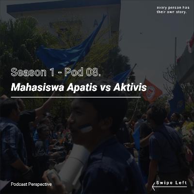 Pod 08. Mahasiswa Apatis vs Aktivis Pod 08. Mahasiswa Apatis vs Aktivis