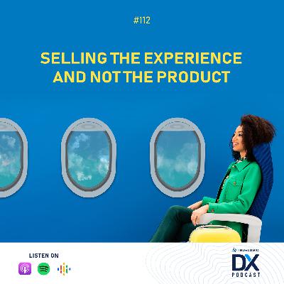 Ep. 112: Selling the Experience and Not the Product