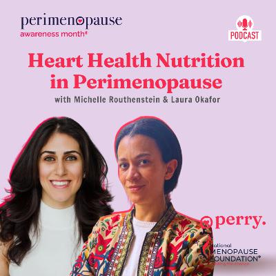 Heart Health Nutrition in Perimenopause with Michelle Routhenstein and Laura Okafor Heart Health Nutrition in Perimenopause with Michelle Routhenstein and Laura Okafor
