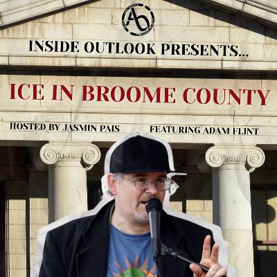 Inside Outlook #52: ICE in Broome County feat. Adam Flint Inside Outlook #52: ICE in Broome County feat. Adam Flint