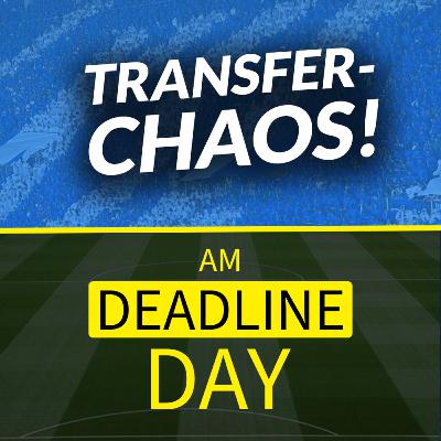 #105 Verrückter Deadline-Day!