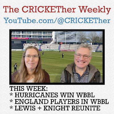 The CRICKETher Weekly – Episode 299: Hurricanes Win WBBL; England Player Performances; Lewis + Knight Reunite