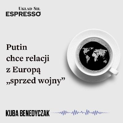 Espresso US - Putin chce relacji z Europą „sprzed wojny” Espresso US - Putin chce relacji z Europą „sprzed wojny”