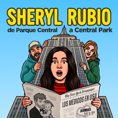 Ep 161 | SHERYL RUBIO: Vivir en New York, los médicos en USA y Somos tu y yo