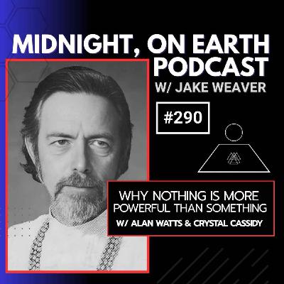 Episode 290 - Why Nothing Is More Powerful Than Something  w/ Alan Watts & Crystal Cassidy - Legacy Recording