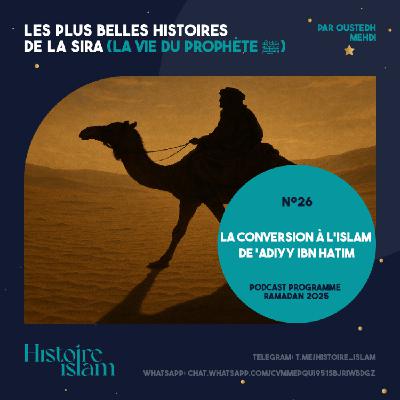 [Ep 26] La conversion à l'Islam de 'Adiyy ibn Hatim [Les plus belles histoires de la Sira - Podcast Ramadan]