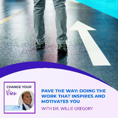Pave The Way: Doing The Work That Inspires And Motivates You With Dr. Willie Gregory