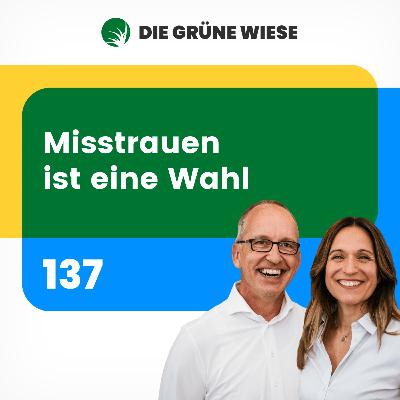 137 | Misstrauen ist eine Wahl oder warum du für ein glückliches Leben mehr Wachheit brauchst