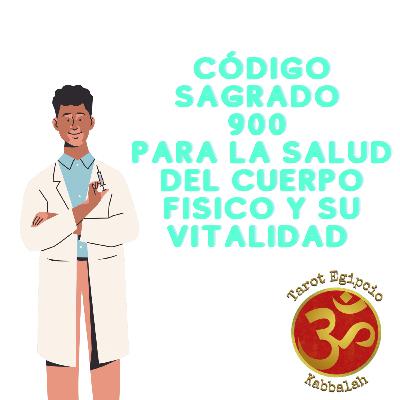 Código Sagrado 900 para la Salud del Cuerpo Físico y su Vitalidad Código Sagrado 900 para la Salud del Cuerpo Físico y su Vitalidad