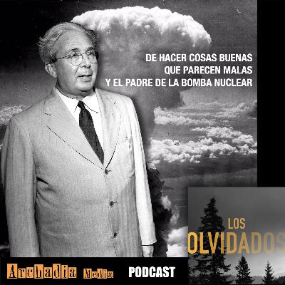 45 | De Hacer Cosas Buenas Que Parecen Malas y el Padre de la Bomba Nuclear 45 | De Hacer Cosas Buenas Que Parecen Malas y el Padre de la Bomba Nuclear