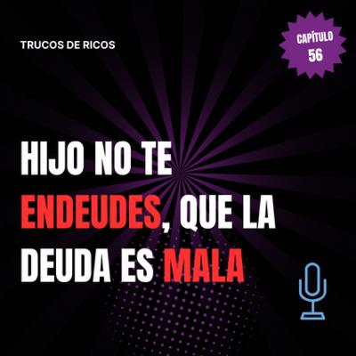Trucos de ricos | Hijo no te endeudes, que la deuda es mala | #56 Trucos de ricos | Hijo no te endeudes, que la deuda es mala | #56