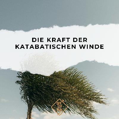 Unaufhaltsam talwärts – Die Kraft der katabatischen Winde Unaufhaltsam talwärts – Die Kraft der katabatischen Winde