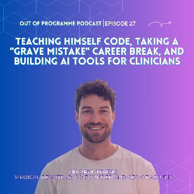 Episode 27: Dr Paul Jewell on Teaching Himself Code, Taking a "Grave Mistake" Career Break, and Building AI Tools for Clinicians